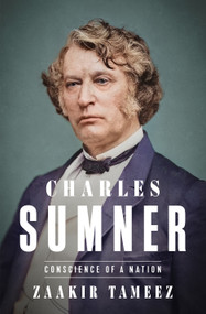 Charles Sumner (Conscience of a Nation) by Zaakir Tameez, 9781250362551