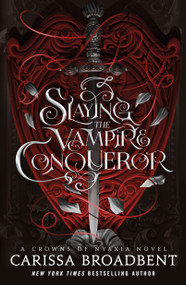 Slaying the Vampire Conqueror (A Crowns of Nyaxia Novel) by Carissa Broadbent, 9781250368928