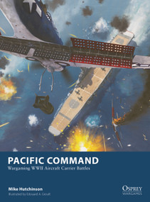 Pacific Command (Wargaming WWII Aircraft Carrier Battles) by Mike Hutchinson, Edouard A. Groult, 9781472859976
