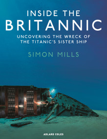 Inside the Britannic (Uncovering the wreck of the Titanic's sister ship) by Simon Mills, 9781399414500