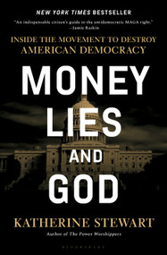 Money, Lies, and God (Inside the Movement to Destroy American Democracy) by Katherine Stewart, 9781635578546