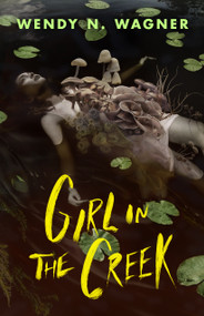 Girl in the Creek by Wendy N. Wagner, 9781250908643