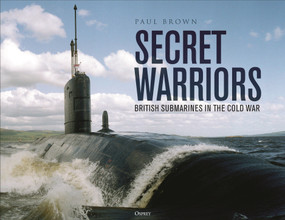 Secret Warriors (British Submarines in the Cold War) by Paul Brown, 9781472865120