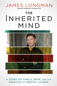 The Inherited Mind (A Story of Family, Hope, and the Genetics of Mental Illness) by James Longman, 9781368099479