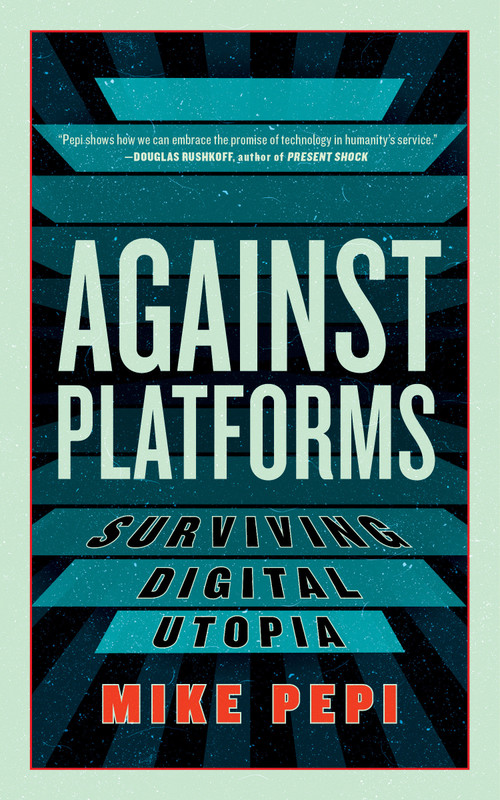 Against Platforms (Surviving Digital Utopia) by Mike Pepi, 9781685891374