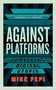 Against Platforms (Surviving Digital Utopia) by Mike Pepi, 9781685891374