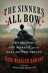 The Sinners All Bow (Two Authors, One Murder, and the Real Hester Prynne) by Kate Winkler Dawson, 9780593713617