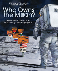 Who Owns the Moon? (And Other Conundrums of Exploring and Using Space) by Cynthia Levinson, Jennifer Swanson, 9781682635377
