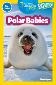 Polar Babies (National Geographic Kids Explore! Readers, Pre-Reader) by Maya Myers, National Geographic Kids, 9781426377877