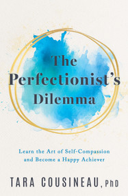 The Perfectionist's Dilemma (Learn the Art of Self-Compassion and Become a Happy Achiever) by Tara Cousineau, 9781639109463