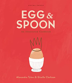 Egg and Spoon (An Illustrated Cookbook) by Alexandra Tylee, Giselle Clarkson, 9781776572984
