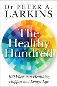 The Healthy Hundred (100 Ways to a Healthier, Happier and Longer Life) by Peter A. Larkins, 9781394216086