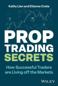 Prop Trading Secrets (How Successful Traders are Living off the Markets) by Kathy Lien, Etienne Crete, 9781394243167