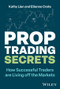 Prop Trading Secrets (How Successful Traders are Living off the Markets) by Kathy Lien, Etienne Crete, 9781394243167