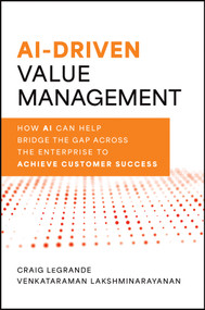 AI-Driven Value Management (How AI Can Help Bridge the Gap Across the Enterprise to Achieve Customer Success) by Craig LeGrande, Venky Lakshminarayanan, 9781394288823