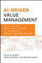 AI-Driven Value Management (How AI Can Help Bridge the Gap Across the Enterprise to Achieve Customer Success) by Craig LeGrande, Venky Lakshminarayanan, 9781394288823