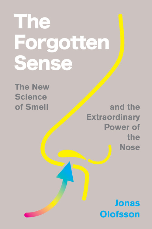 The Forgotten Sense (The New Science of Smell-and the Extraordinary Power of the Nose) by Jonas Olofsson, 9780063394674