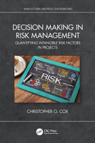 Decision Making in Risk Management (Quantifying Intangible Risk Factors in Projects) by Christopher O. Cox, 9780367767457