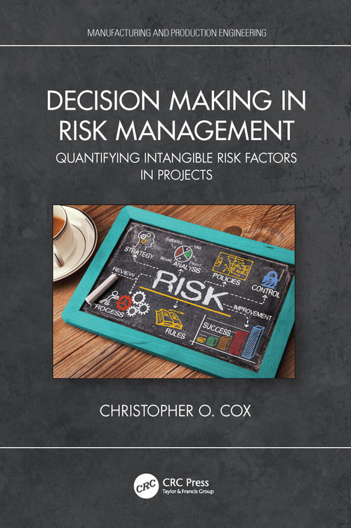 Decision Making in Risk Management (Quantifying Intangible Risk Factors in Projects) by Christopher O. Cox, 9780367767457