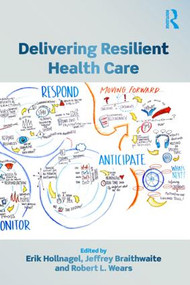 Delivering Resilient Health Care by Erik Hollnagel, Jeffrey Braithwaite, Robert L. Wears, 9781138602250