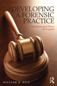 Developing a Forensic Practice (Operations and Ethics for Experts) by William H. Reid, 9780415537766