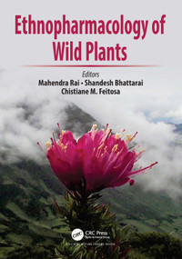 Ethnopharmacology of Wild Plants by Mahendra Rai, Shandesh Bhattarai, Chistiane M. Feitosa, 9780367512033