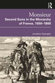 Monsieur. Second Sons in the Monarchy of France, 1550-1800 by Jonathan Spangler, 9780367761943