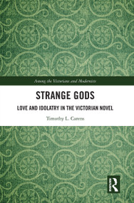 Strange Gods (Love and Idolatry in the Victorian Novel) by Timothy L. Carens, 9780367525125