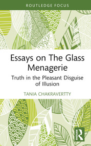 Essays on The Glass Menagerie (Truth in the Pleasant Disguise of Illusion) by Tania Chakravertty, 9781032813073