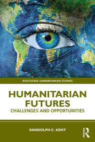 Humanitarian Futures (Challenges and Opportunities) by Randolph C. Kent, 9781032747996