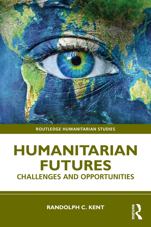 Humanitarian Futures (Challenges and Opportunities) by Randolph C. Kent, 9781032747996