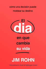 El Día En Que Cambia Su Vida (The Day that Turns Your Life Around) (Cómo Una Decisión Puede Moldear Su Destino) (Spanish Edition) by Jim Rohn, 9781640955547