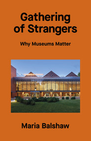 Gathering of Strangers (Why Museums Matter) by Maria Balshaw, 9781849769136