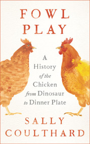Fowl Play (A History of the Chicken from Dinosaur to Dinner Plate) - 9781801104470 by Sally Coulthard, 9781801104470