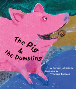 The Pig and the Dumpling by Bonnie Johnstone, Veselina Tomova, 9781998802081