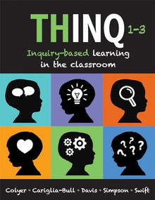 THINQ Grades 1--3 ( Inquiry-Based Learning in the Classroom  (Make inquiry-based learning a practical reality for every classroom.)) by Jill Colyer, Teresa Cariglia-Bull, Liz Davis, Shannon Simpson, Marie Swift, 9781962188258