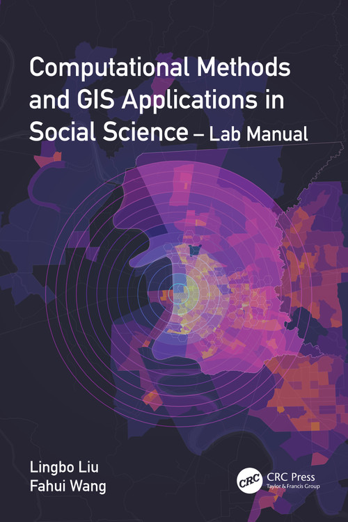 Computational Methods and GIS Applications in Social Science - Lab Manual by Lingbo Liu, Fahui Wang, 9781032302430