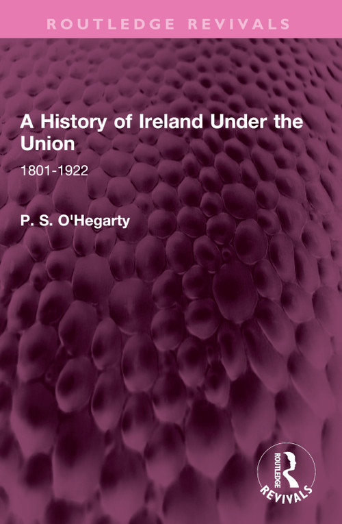 A History of Ireland Under the Union (1801-1922) by P. S. O'Hegarty, 9781032406992