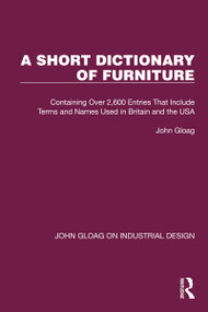 A Short Dictionary of Furniture (Containing Over 2,600 Entries That Include Terms and Names Used in Britain and the USA) by John Gloag, 9781032367736