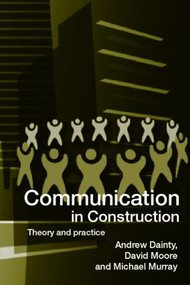 Communication in Construction (Theory and Practice) by Andrew Dainty, David Moore, Michael Murray, 9780415327237