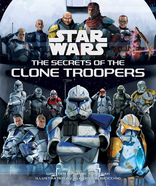 Star Wars: The Secrets of the Clone Troopers by Marc Sumerak, Alberto Buscicchio, 9798886630534