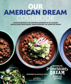Our American Dream Cookbook (Favorite Recipes & Inspiring Journeys of 80 Culinary Trailblazers from Samuel Adams Brewing the American Dream) by Jennifer  Glanville Love, Jim Koch, Brewing the American Dream, 9798990485600