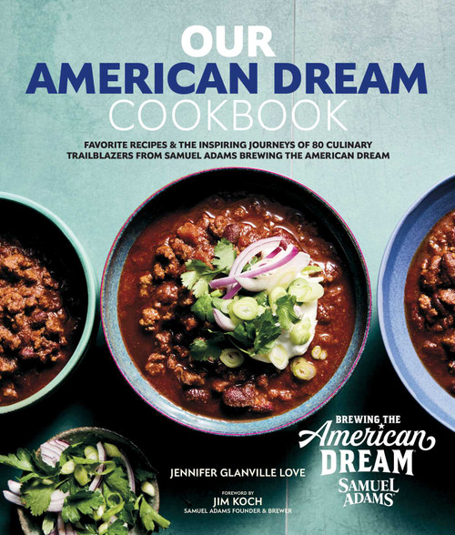 Our American Dream Cookbook (Favorite Recipes & Inspiring Journeys of 80 Culinary Trailblazers from Samuel Adams Brewing the American Dream) by Jennifer  Glanville Love, Jim Koch, Brewing the American Dream, 9798990485600