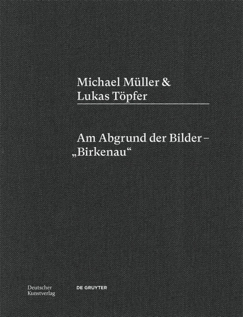 Michael Müller & Lukas Töpfer (Am Abgrund der Bilder - „Birkenau“) (German Edition) by Michael Müller, Lukas Töpfer, Alien Athena Foundation for Art, Gero Heschl, 9783422801264