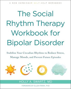 The Social Rhythm Therapy Workbook for Bipolar Disorder (Stabilize Your Circadian Rhythms to Reduce Stress, Manage Moods, and Prevent Future Episodes) by Holly A. Swartz, Ellen Frank, 9781648481246