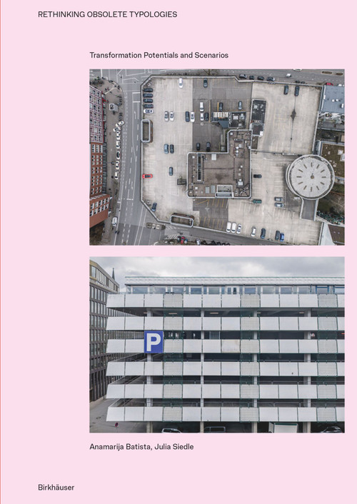 Rethinking Obsolete Typologies (Transformation Potentials and Scenarios) by Anamarija Batista, Julia Siedle, 9783035628050