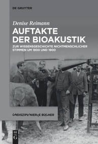 Auftakte der Bioakustik (Zur Wissensgeschichte nichtmenschlicher Stimmen um 1800 und 1900) (German Edition) by Denise Reimann, 9783111522685