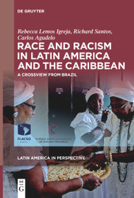 Race and Racism in Latin America and the Caribbean (A Crossview from Brazil) by Rebecca Lemos Igreja, Richard Santos, Carlos Agudelo, 9783111523026