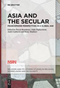Asia and the Secular (Francophone Perspectives in a Global Age) by Pascal Bourdeaux, Eddy Dufourmont, André Laliberté, Rémy Madinier, 9783111523606
