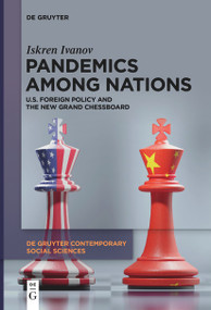 Pandemics Among Nations (U.S. Foreign Policy and the New Grand Chessboard) by Iskren Ivanov, 9783111523682